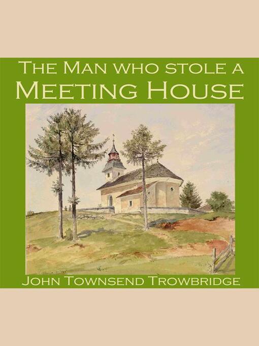 Title details for The Man Who Stole a Meeting House by John Townsend Trowbridge - Available